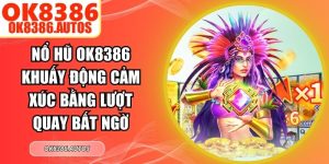 Nổ Hũ OK8386 Khuấy Động Cảm Xúc Bằng Lượt Quay Bất Ngờ