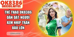 Thể Thao OK8386 Dẫn Dắt Người Xem Nhịp Trận Đấu Lớn